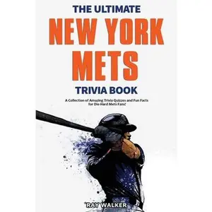 The Ultimate New York Mets Trivia Book: A Collection of Amazing Trivia Quizzes and Fun Facts for Die-Hard Mets Fans! -- Ray Walker, Paperback