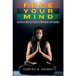 USED-Free Your Mind: An African American Guide to Meditation and Freedom by Rainey, Cortez R. (Paperback)