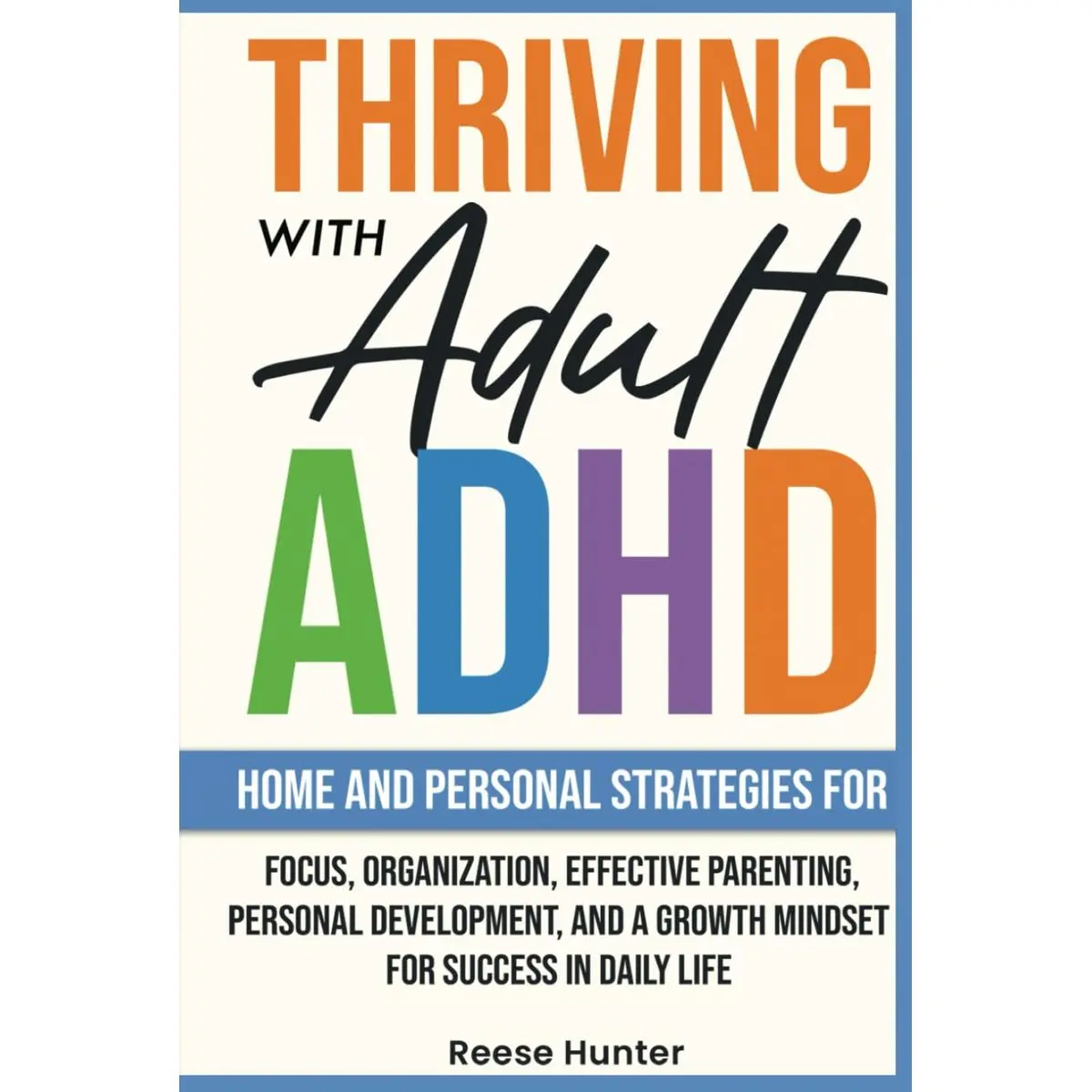 Thriving with Adult ADHD: Home and Personal Strategies for Focus, Organization, Effective Parenting, Personal Development, and a Growth Mindset for Success in Daily Life Hardcover – February 24, 2025