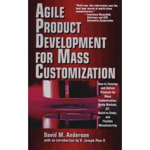 USED-Agile Product Devevelopment for Mass Customizatiom: How to Develop and Deliver Products for Mass Customization, Niche Markets, JIT, Build-To-Order and Flexible Manufacturing by David M. Anderson (Hardcover)