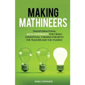 USED-Making Mathineers: Transformational Math Experiences That Build Conceptual Thinking for Both the Teacher and the Student by Zupancic, Jonily (Paperback)