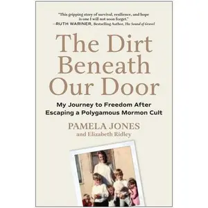 The Dirt Beneath Our Door: My Journey to Freedom After Escaping a Polygamous Mormon Cult -- Pamela Jones, Hardcover
