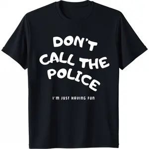 Dont Call The Police Funny Graphic T-Shirt - Unisex, Gift for All,Funny T Shirt,Graphic T Shirts,Good Graphic Tees,Funny Graphic Tee,Trendy T-Shirts,Graphic Tees,Custom T Shirts,T Shirts For Men,Men's T Shirts,T Shirts For Women,Women's T Shirts,Vintage