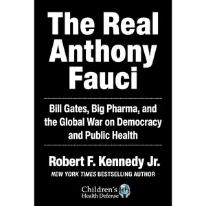 Real Anthony Fauci: Bill Gates, Big Pharma, and the Global War on Democracy and Public Health (Children’s Health Defense)