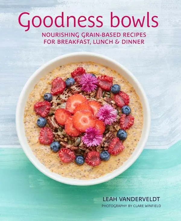 Goodness Bowls: Nourishing Grain-Based Recipes for Breakfast, Lunch & Dinner -- Leah Vanderveldt - Hardcover