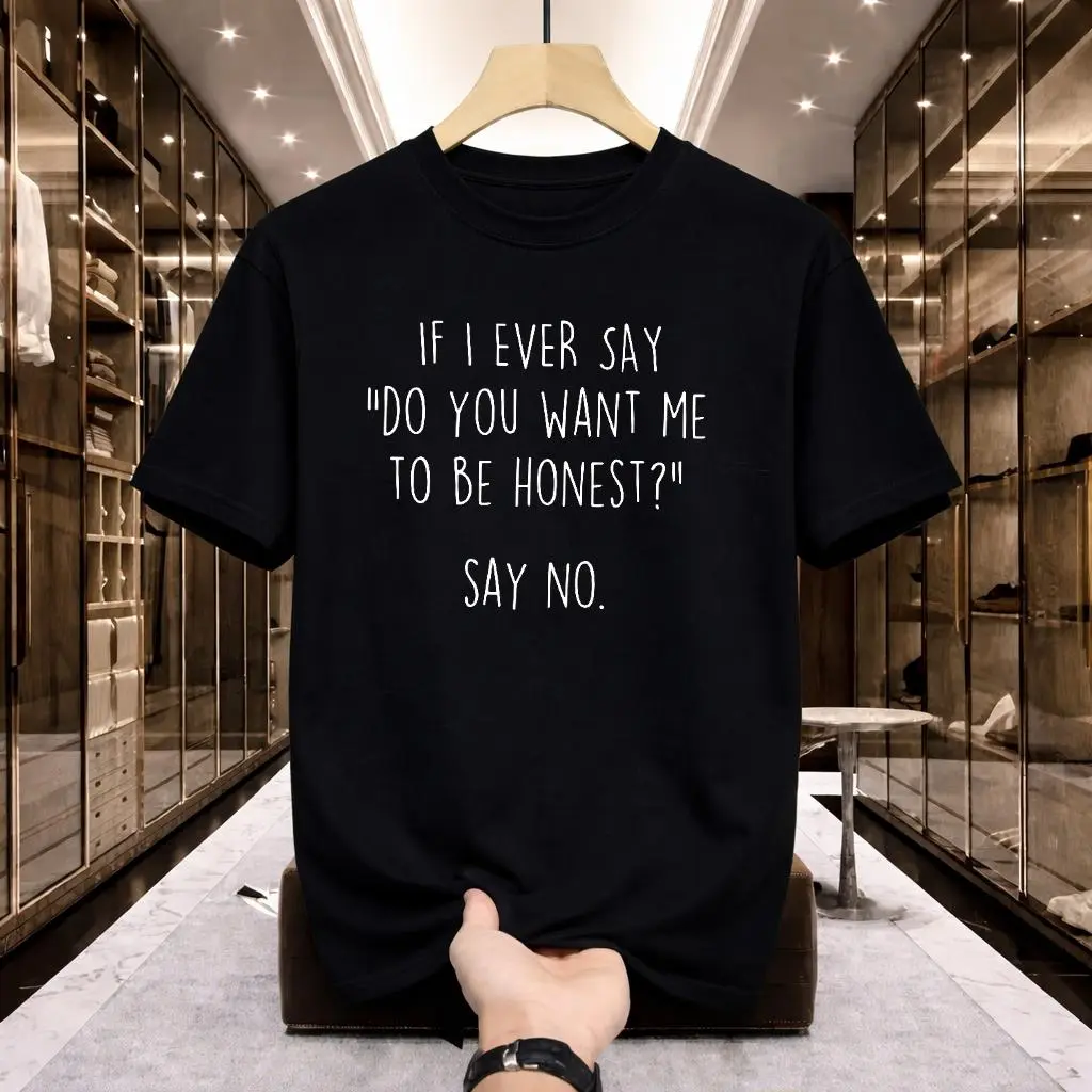 If I Ever Say Do You Want Me To Be Honest Say No Sarcastic Quote T-Shirt For Anyone Who Loves Bold, No-Filter Humor And That Unapologetic Attitude