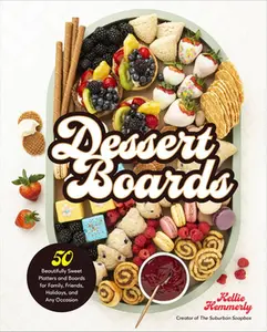 USED-Dessert Boards: 50 Beautifully Sweet Platters and Boards for Family, Friends, Holidays, and Any Occasion by Hemmerly, Kellie (Hardcover)