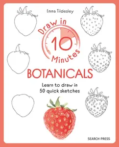 Draw in 10 Minutes: Botanicals: Learn How to Draw in 50 Quick Sketches -- Emma Tildesley, Paperback