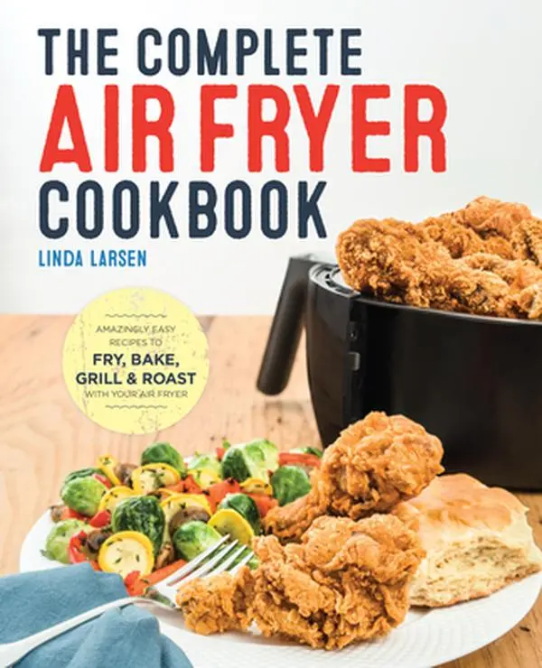 The Complete Air Fryer Cookbook: Amazingly Easy Recipes to Fry, Bake, Grill, and Roast with Your Air Fryer -- Linda Larsen - Paperback