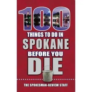 USED-100 Things to Do in Spokane Before You Die by The Spokesman-Review Staff (Paperback)