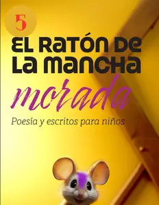 El ratón de la mancha morada 5: Poesía, cuentos, escritos y reflexiones con valores y muchas más cosas para niños y todos los públicos