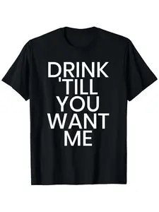 Drink Till You Want Me Funny Joke Sarcastic Meme Quote Humor T-Shirt Men'S And Women'S Four Seasons Casual Round Neck Outdoor Short-Sleeved T-Shirt Funny T-Shirt Casual T Shirt Slightly Elastic 100% S-XXXL