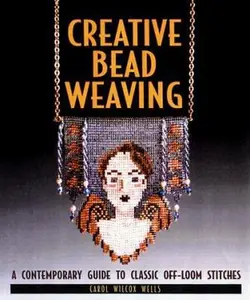 USED-Creative Bead Weaving: A Contemporary Guide To Classic Off-Loom Stitches by Carol Wilcox Wells (Paperback)