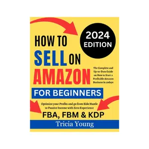 How To Sell on Amazon for Beginners, 2024 Edition: The Complete and Up-to-Date Guide on How to Start a Profitable Amazon FBA, FBM, & KDP Business In ... Hustle to Passive Income with Zero Experience