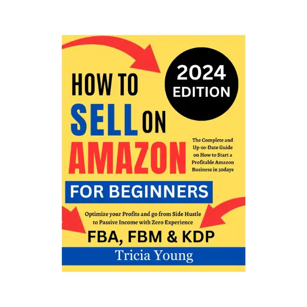 How To Sell on Amazon for Beginners, 2024 Edition: The Complete and Up-to-Date Guide on How to Start a Profitable Amazon FBA, FBM, & KDP Business In ... Hustle to Passive Income with Zero Experience