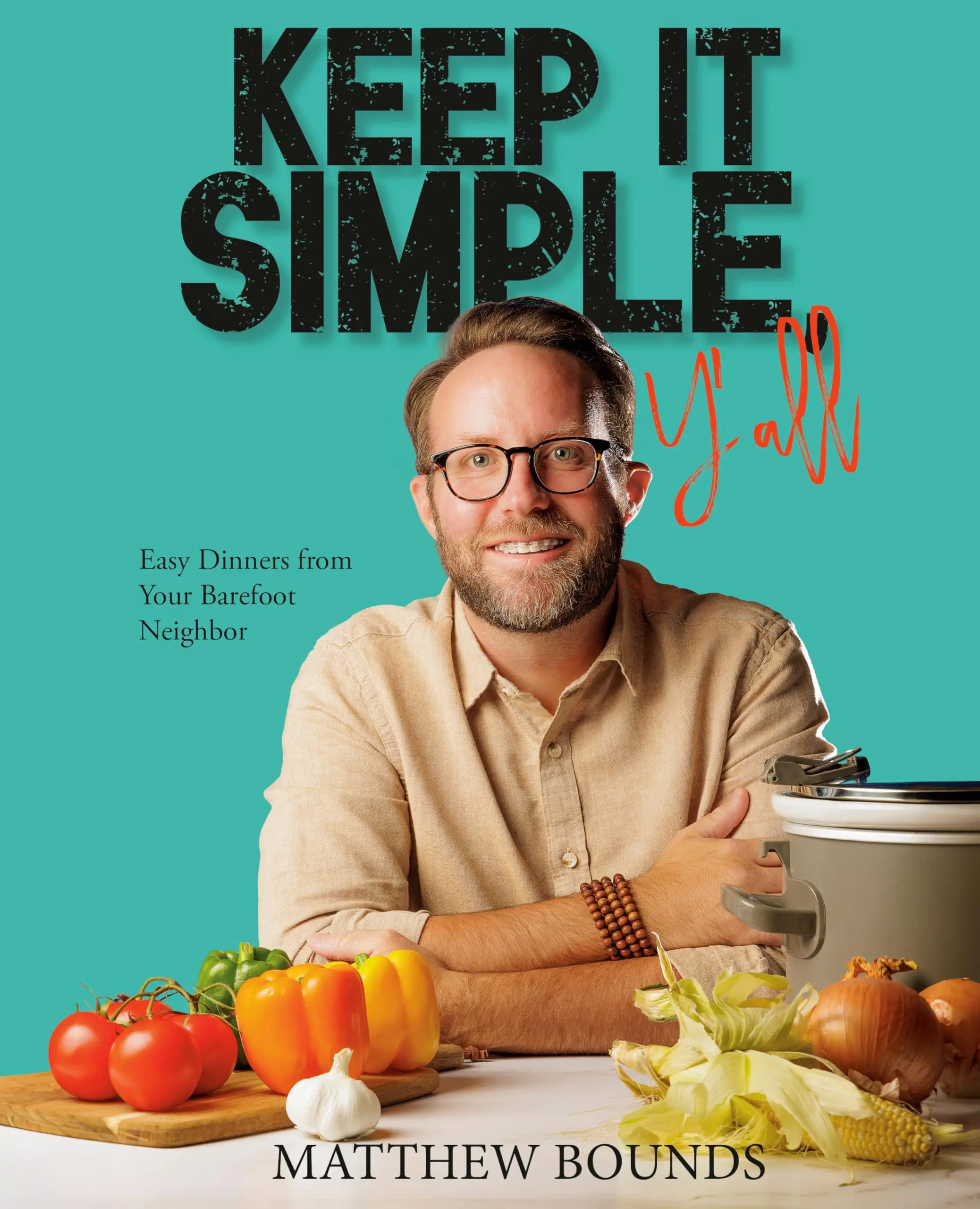 Keep It Simple, Y'All: Easy Dinners from Your Barefoot Neighbor: A Cookbook -- Matthew Bounds - Hardcover
