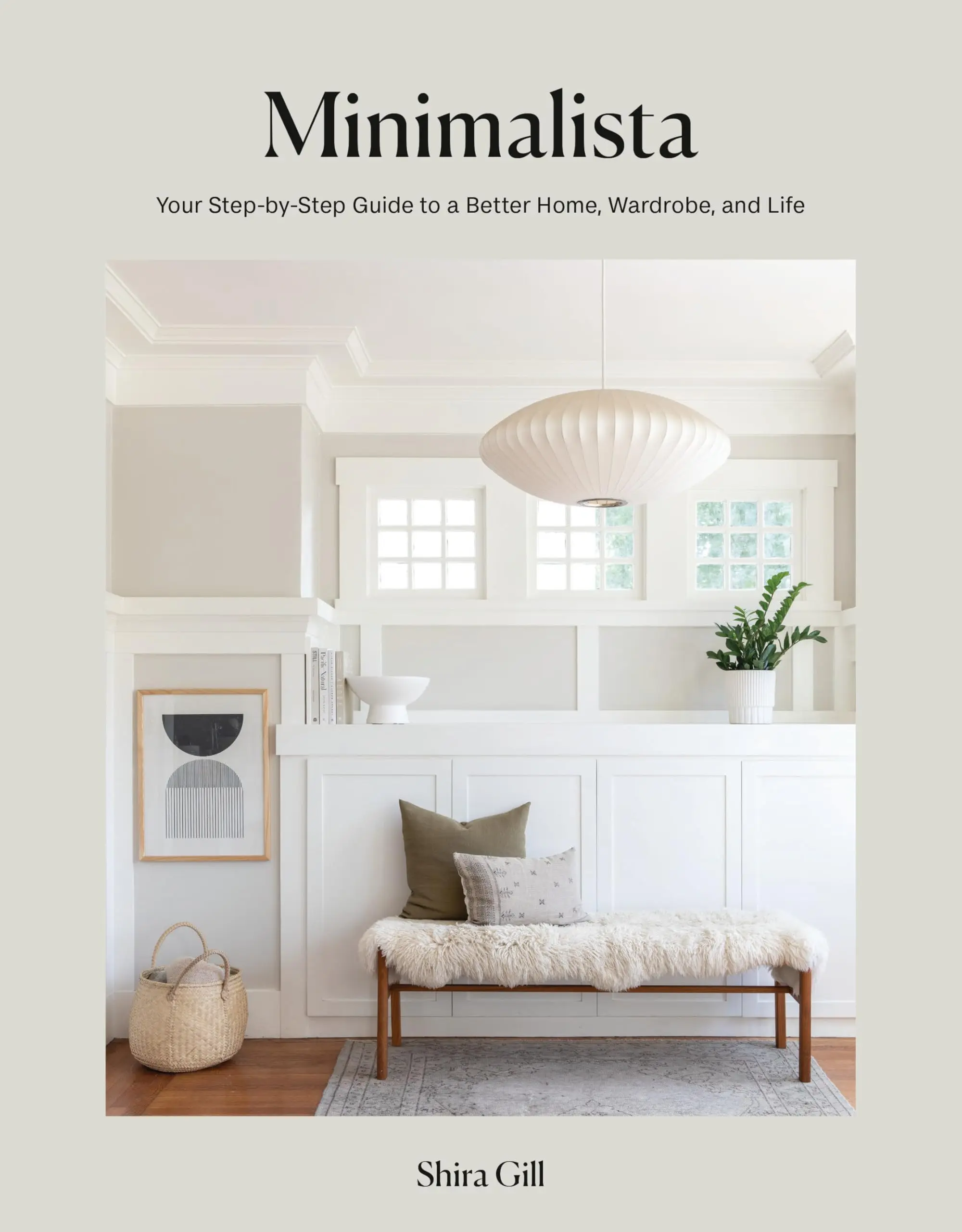 Minimalista: Your Step-By-Step Guide to a Better Home, Wardrobe, and Life -- Shira Gill - Hardcover