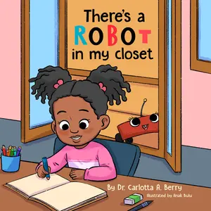 There's A Robot In My Closet by Dr. Carlotta A. Berry is a story about STEM, robots, adventure, curiosity and innovation for boys and girls featuring Malika and Rovie