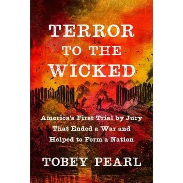 USED-Terror to the Wicked: America's First Murder Trial by Jury, Ending a War and Helping to Form a Nation by Pearl, Tobey (Misc.)