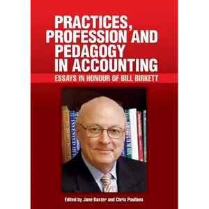 Practices, Profession and Pedagogy in Accounting: Essays in Honour of Bill Birkett - Paperback