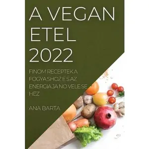 USED-A Vega N E Tel 2022: Finom Receptek a Fogya Shoz E S AZ Energia Ja No Vele Se Hez by Barta, Ana (Paperback)