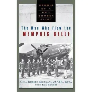 USED-The Man Who Flew the Memphis Belle: Memoir of a WWII Bomber Pilot by Robert Morgan (Hardcover)