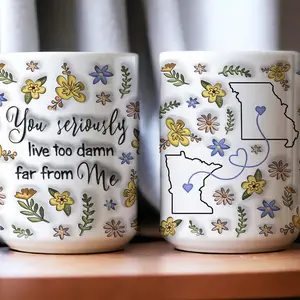 Custom State To State Mug You Seriously Live Too Damn Far From Me Long Distance Friend Gifts 3D Inflated Effect Mug BFF Gift Friend Mug