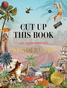 Cut Up This Book and Create Your Own Wonderland: 1,000 Unexpected Images for Collage Artists -- Eliza Scott - Paperback