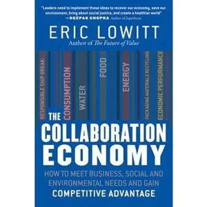 USED-The Collaboration Economy: How to Meet Business, Social, and Environmental Needs and Gain Competitive Advantage by Lowitt, Eric (Hardcover)