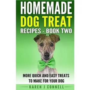 Homemade Dog Treat Recipes - Book Two: More Quick and Easy Treats to Make for Your Dog -- Karen J. Connell, Paperback