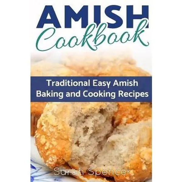 Amish Cookbook: Traditional, Simple Cooking, Easy Amish Baking Recipes - Sarah Spencer, Paperback