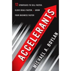 USED-Accelerants: Twelve Strategies to Sell Faster, Close Deals Faster, and Grow Your Business Faster by Michael A. Boylan (Hardcover)