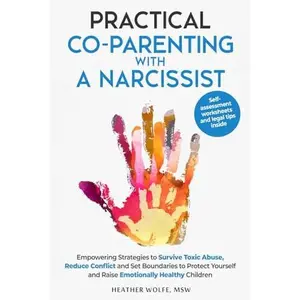 USED-Practical Co-Parenting With a Narcissist: Empowering Strategies to Survive Toxic Abuse, Reduce Conflict and Set Boundaries to Protect Youself and Raise Emotionally Healthy Children by Heather Wolfe (Paperback)