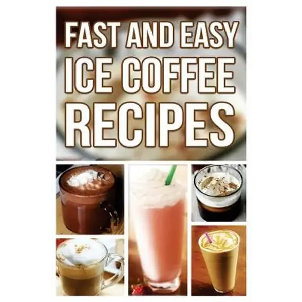 Fast And Easy Ice Coffee Recipes - Paperback