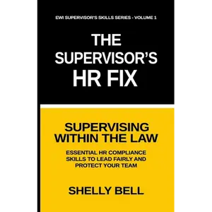 The Supervisor's HR Fix: Supervising Within The Law, Essential HR Compliance Skills to Lead Fairly and Protect Your Team - Paperback