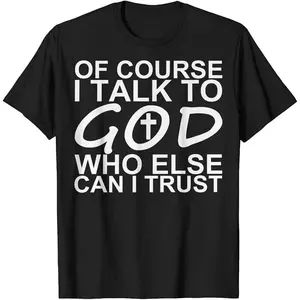 of Course I Talk to God Who Else Can I Trust Tee Shirts for Women Men Christian Jesus Tee for Men Women summer graphic tees