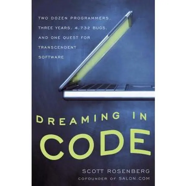 USED-Dreaming in Code: Two Dozen Programmers, Three Years, 4,732 Bugs, and One Quest for Transcendent Software by Scott Rosenberg (Hardcover)