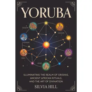 Yoruba: Illuminating the Realm of Orishas, Ancient African Rituals, and the Art of Divination (Traditions from Africa)
