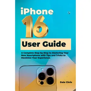 iPhone 16 User Guide: A Complete Step-by-Step to Mastering Your New Smartphone with Tips and Tricks to Maximize Your Experience Paperback – October 8, 2024