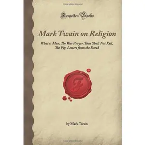 USED-Mark Twain on Religion: What is Man, The War Prayer, Thou Shalt Not Kill, The Fly, Letters from the Earth (Forgotten Books) by Mark Twain (Paperback)