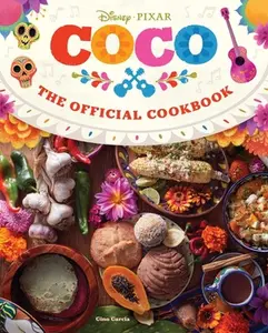Coco: The Official Cookbook -- Insight Editions - Hardcover