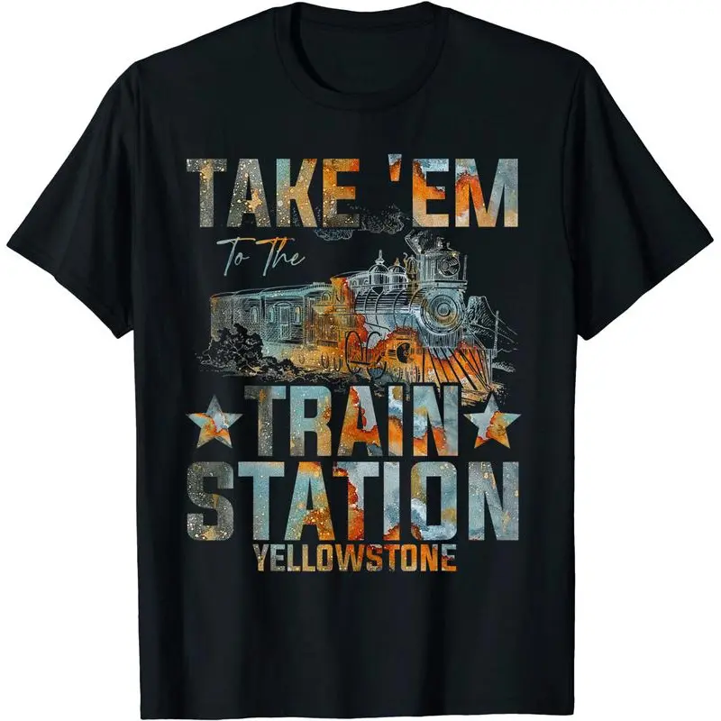 Western Coountry Yellowstone Take Em To The Train Station T-Shirt S-3XL Cotton Short Sleeve Round Neck Regular Fit Men's Tee