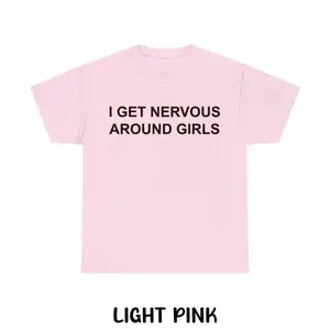 [ SALE UP TO 50% ] I Get Nervous Around Girls T-shirt – Funny Unisex Shirt, Graphic Tee for Men & Women, Laid-Back Vibe, Always