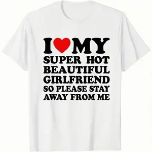 Men's 100% Cotton Graphic T-Shirt - Menswear Top, Round Neck, Short-Sleeve, Casual Streetwear, Comfortable Versatile Everyday Wear, "I Love My Super Hot Beautiful Girlfriend So Please Stay Away From Me" Print, Valentine's Day Gift