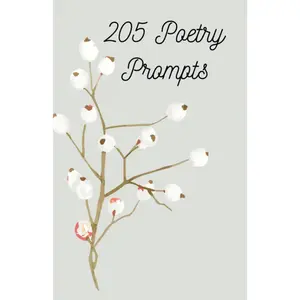 205 Poetry Prompts: For People Who Need A Little Inspiration And A Guiding Hand In Making Poems : Ideas For Someone Looking To Start