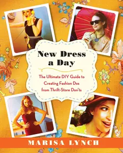 USED-New Dress a Day: The Ultimate DIY Guide to Creating Fashion Dos from Thrift-Store Don'ts by Lynch, Marisa (Paperback)