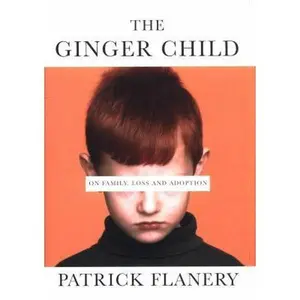 USED-The Ginger Child: On Family, Loss and Adoption by Patrick Flanery (Hardcover)