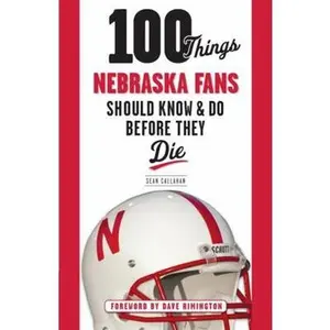 USED-100 Things Nebraska Fans Should Know & Do Before They Die by Callahan, Sean (Paperback)