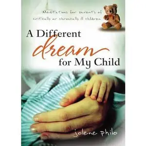 USED-A Different Dream for My Child: Meditations for Parents of Critically and Chronically Ill Children by Philo, Jolene (Paperback)