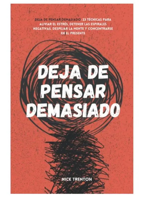 Deja de pensar demasiado: 23 técnicas para aliviar el estrés, detener las espirales negativas, despejar la mente y concentrarse en el presente (Spanis